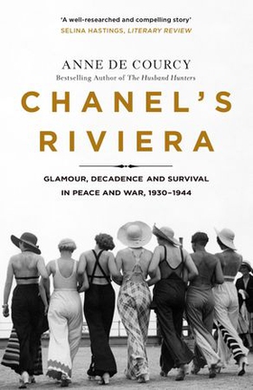 Chanel's Riviera - Life, Love and the Struggle for Survival on the Côte d'Azur, 1930-1944 (ebok) av Anne de Courcy