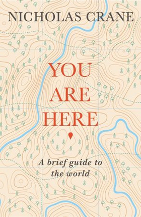 You Are Here - A Brief Guide to the World (ebok) av Nicholas Crane