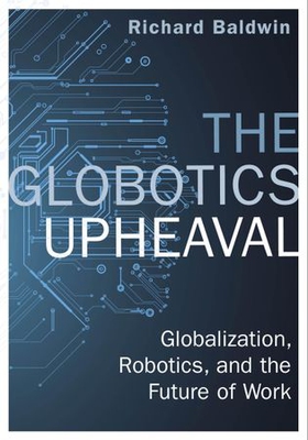 The Globotics Upheaval - Globalisation, Robotics and the Future of Work (ebok) av Richard Baldwin
