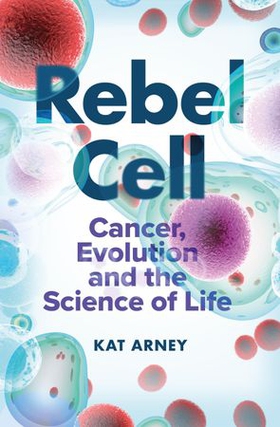 Rebel Cell - Cancer, Evolution and the Science of Life (ebok) av Kat Arney