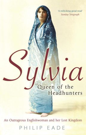 Sylvia, Queen Of The Headhunters - An Outrageous Englishwoman And Her Lost Kingdom (ebok) av Philip Eade