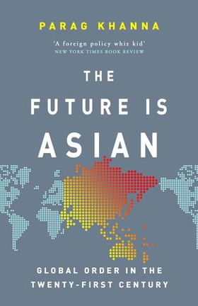 The Future Is Asian - Global Order in the Twenty-first Century (ebok) av Parag Khanna