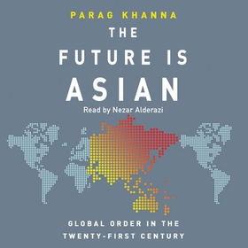 The Future Is Asian - Global Order in the Twenty-first Century (lydbok) av Parag Khanna