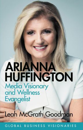 Arianna Huffington - Media Visionary and Wellness Evangelist (ebok) av Leah McGrath Goodman