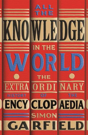 All the Knowledge in the World - The Extraordinary History of the Encyclopaedia by the bestselling author of JUST MY TYPE (ebok) av Simon Garfield