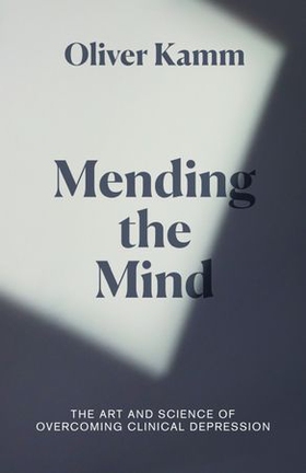 Mending the Mind - The Art and Science of Overcoming Clinical Depression (ebok) av Oliver Kamm