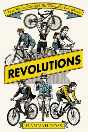 Revolutions - How Women Changed the World on Two Wheels (ebok) av Hannah Ross