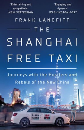 The Shanghai Free Taxi - Journeys with the Hustlers and Rebels of the New China (ebok) av Frank Langfitt