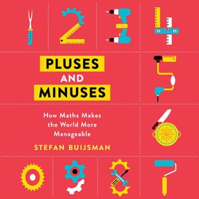 Pluses and Minuses - How Maths Makes the World More Manageable (lydbok) av Stefan Buijsman