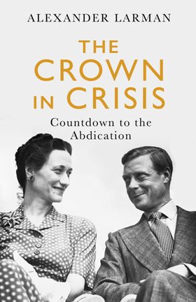 The Crown in Crisis - Countdown to the Abdication (ebok) av Alexander Larman