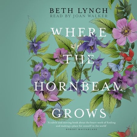Where the Hornbeam Grows - A Journey in Search of a Garden (lydbok) av Beth Lynch