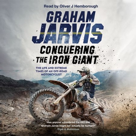 Conquering the Iron Giant - The Life and Extreme Times of an Off-road Motorcyclist (lydbok) av Graham Jarvis
