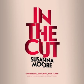 In the Cut - 'Disturbingly dark, explosively violent, powerfully erotic and brilliantly written' Sunday Times (lydbok) av Susanna Moore