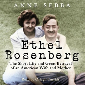 Ethel Rosenberg - The Short Life and Great Betrayal of an American Wife and Mother (lydbok) av Anne Sebba