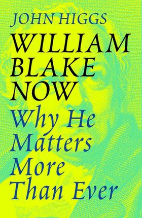 William Blake Now - Why He Matters More Than Ever (ebok) av John Higgs