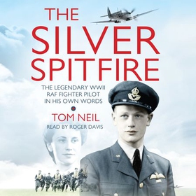 The Silver Spitfire - The Legendary WWII RAF Fighter Pilot in his Own Words (lydbok) av Tom Neil