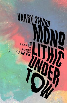 Monolithic Undertow - In Search of Sonic Oblivion (ebok) av Harry Sword
