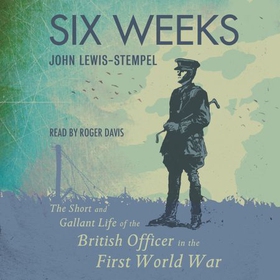 Six Weeks - The Short and Gallant Life of the British Officer in the First World War (lydbok) av John Lewis-Stempel
