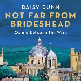 Not Far From Brideshead - Oxford Between the Wars (lydbok) av Daisy Dunn