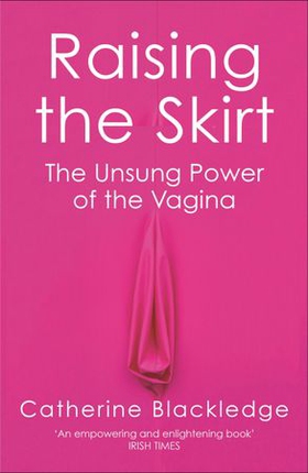 Raising the Skirt - The Unsung Power of the Vagina (ebok) av Catherine Blackledge