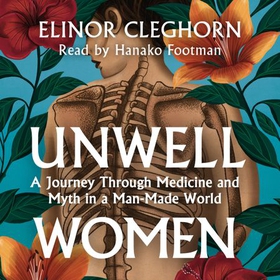 Unwell Women - A Journey Through Medicine And Myth in a Man-Made World (lydbok) av Elinor Cleghorn