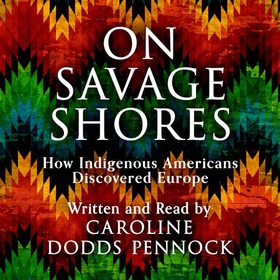 On Savage Shores - How Indigenous Americans Discovered Europe (lydbok) av Ukjent