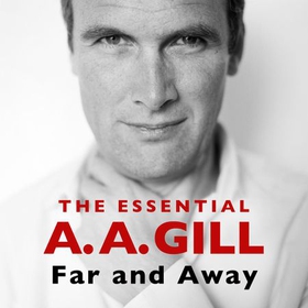 Far and Away - The Essential A.A. Gill (lydbok) av Adrian Gill