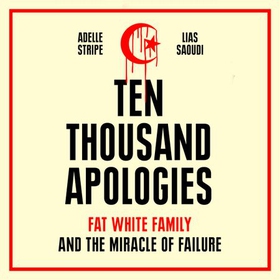 Ten Thousand Apologies - Fat White Family and the Miracle of Failure: A Sunday Times Bestseller and Rough Trade Book of the Year (lydbok) av Adelle Stripe