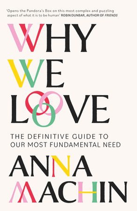 Why We Love - The Definitive Guide to Our Most Fundamental Need (ebok) av Anna Machin
