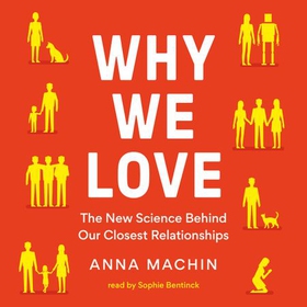 Why We Love - The Definitive Guide to Our Most Fundamental Need (lydbok) av Anna Machin