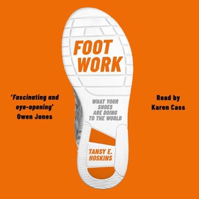 Foot Work - What Your Shoes Tell You About Globalisation (lydbok) av Tansy E. Hoskins