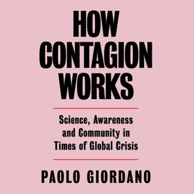 How Contagion Works - Science, Awareness and Community in Times of Global Crises - The short essay that helped change the Covid-19 debate (lydbok) av Paolo Giordano