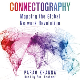 Connectography - Mapping the Global Network Revolution (lydbok) av Parag Khanna