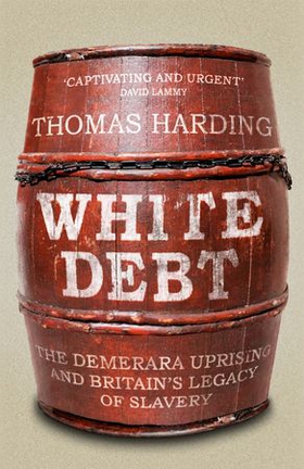 White Debt - The Demerara Uprising and Britain's Legacy of Slavery (ebok) av Thomas Harding