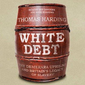 White Debt - The Demerara Uprising and Britain's Legacy of Slavery (lydbok) av Thomas Harding