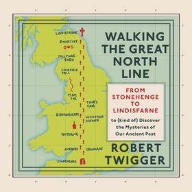Walking the Great North Line - From Stonehenge to Lindisfarne to Discover the Mysteries of Our Ancient Past (lydbok) av Robert Twigger