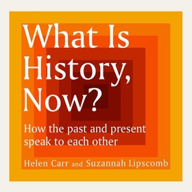 What Is History, Now?