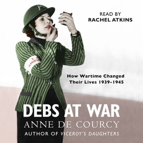 Debs at War - 1939-1945 (lydbok) av Anne de Courcy