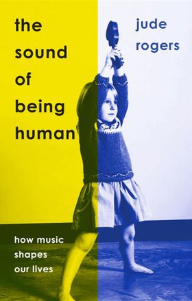 The Sound of Being Human - How Music Shapes Our Lives (ebok) av Jude Rogers