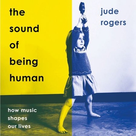The Sound of Being Human - How Music Shapes Our Lives (lydbok) av Jude Rogers