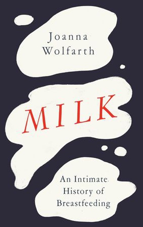 Milk - An Intimate History of Breastfeeding (ebok) av Ukjent