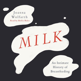 Milk - An Intimate History of Breastfeeding (lydbok) av Ukjent