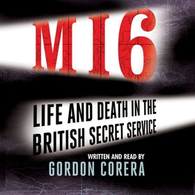 MI6 - Life and Death in the British Secret Service (lydbok) av Gordon Corera