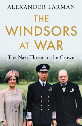 The Windsors at War - The Nazi Threat to the Crown (ebok) av Alexander Larman
