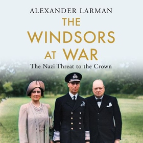 The Windsors at War - The Nazi Threat to the Crown (lydbok) av Alexander Larman