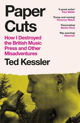 Paper Cuts - How I Destroyed the British Music Press and Other Misadventures (ebok) av Ted Kessler