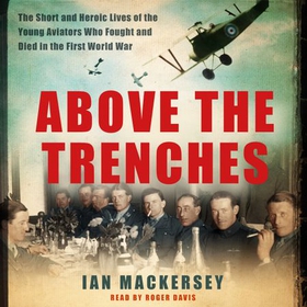 Above the Trenches - The Short and Heroic Lives of the Young Aviators Who Fought and Died in the First World War (lydbok) av Ian Mackersey