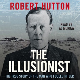 The Illusionist - The True Story of the Man Who Fooled Hitler (lydbok) av Robert Hutton
