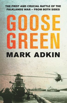 Goose Green - The first crucial battle of the Falklands War (ebok) av Mark Adkin