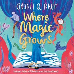 Where Magic Grows - Unique Tales of Wonder and Enchantment (lydbok) av Onjali Q. Raúf
